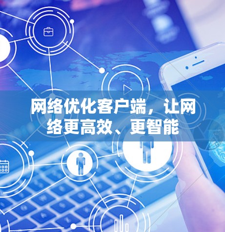 网络优化客户端,让网络更高效、更智能