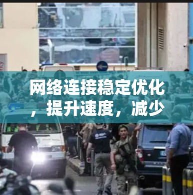 网络连接稳定优化,提升速度,减少延迟,消除干扰