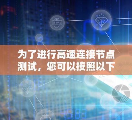 为了进行高速连接节点测试,您可以按照以下步骤操作