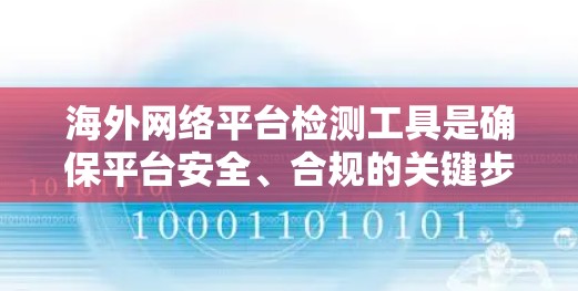 海外网络平台检测工具是确保平台安全、合规的关键步骤。以下是对该主题的分步说明