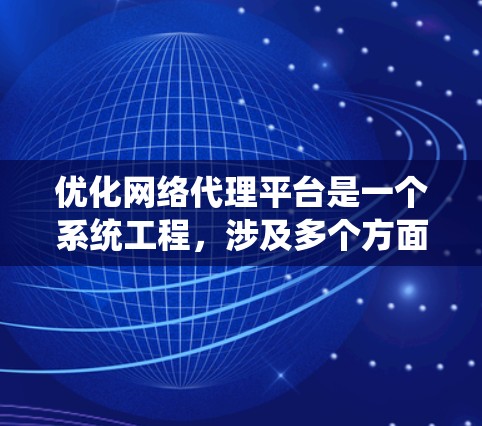 优化网络代理平台是一个系统工程,涉及多个方面。以下是一个系统化的优化方案