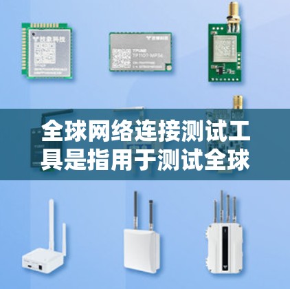 全球网络连接测试工具是指用于测试全球范围内的网络连接能力的工具。以下是一些常用的全球网络连接测试工具及其特点