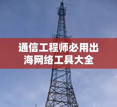 通信工程师必用出海网络工具大全
