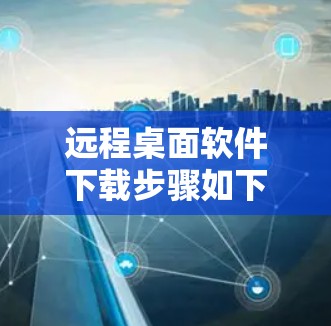 远程桌面软件下载步骤如下
