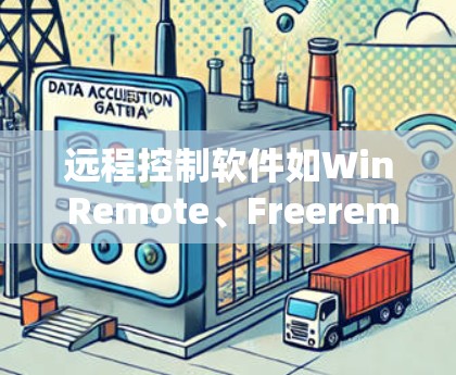 远程控制软件如Win Remote、Freeremote和NetFlow/VMware Remote各有特点,以下是它们的主要功能、适用场景及优缺点总结