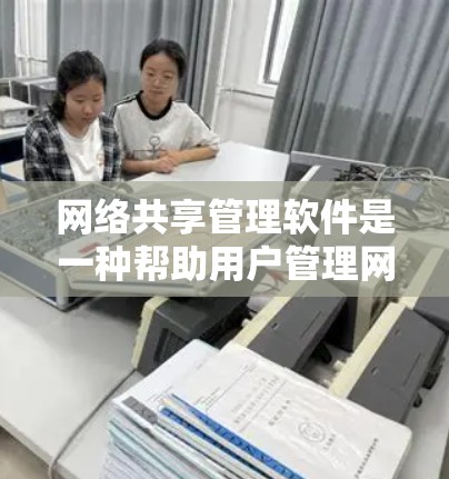 网络共享管理软件是一种帮助用户管理网络资源的工具,包括服务器、IP地址、防火墙等。以下是详细的分析和总结