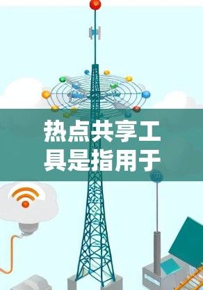 热点共享工具是指用于分享、管理或组织热点信息的软件或工具。热点通常指的是在特定领域(如新闻、社交媒体、购物等)中被广泛讨论或关注的内容。以下是一些常见的热点共享工具及其功能