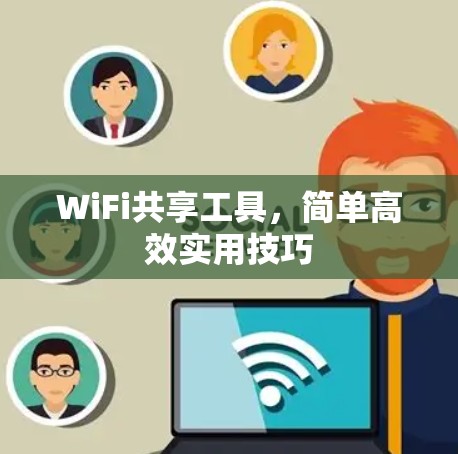 WiFi共享工具,简单高效实用技巧 WiFi共享工具,简单高效实用技巧
