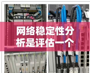 网络稳定性分析是评估一个网络在不同负载和故障情况下的持续运行能力。以下是详细的网络稳定性分析步骤和考虑因素