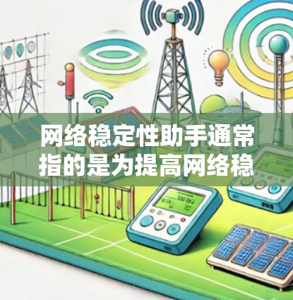 网络稳定性助手通常指的是为提高网络稳定性而设计的工具或软件。这些工具或软件通常包括但不限于