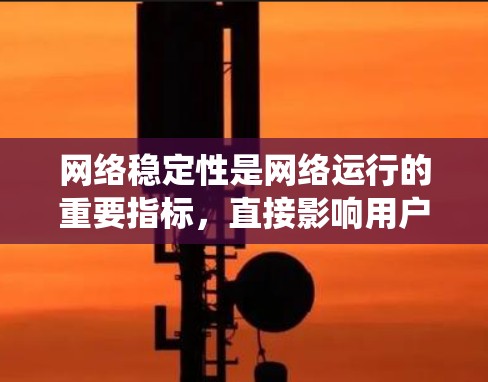 网络稳定性是网络运行的重要指标,直接影响用户体验和系统功能。以下是一些常用的网络稳定性教程,帮助用户理解和管理网络稳定性