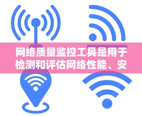 网络质量监控工具是用于检测和评估网络性能、安全和可用性的软件和工具。以下是对这些工具的详细分类和介绍