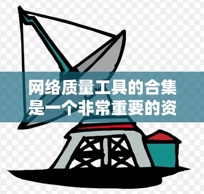 网络质量工具的合集是一个非常重要的资源,尤其是在需要实时监控和分析网络性能时。以下是几个常用的网络质量工具合集,涵盖了监控、反分析、流量分析等多个方面