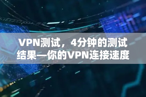 VPN测试,4分钟的测试结果—你的VPN连接速度如何?