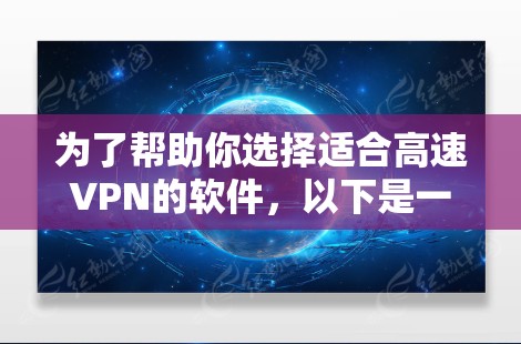 为了帮助你选择适合高速VPN的软件，以下是一些详细的指南和推荐，结合你的需求进行分析