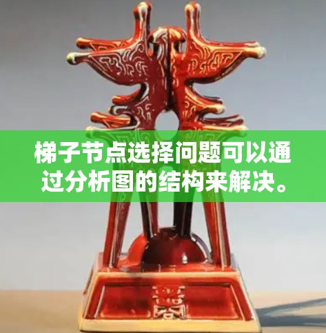 梯子节点选择问题可以通过分析图的结构来解决。具体步骤如下