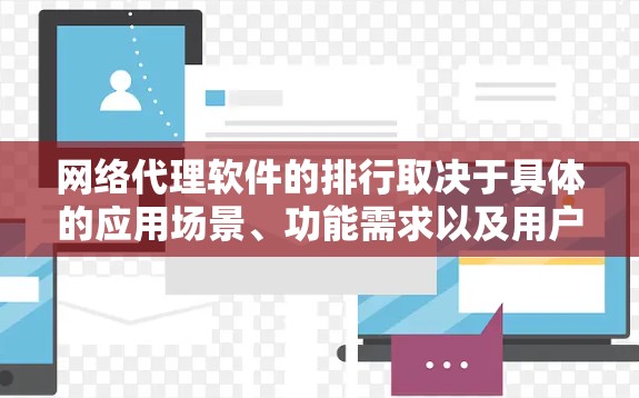 网络代理软件的排行取决于具体的应用场景、功能需求以及用户对安全性的要求。以下是一些常见的网络代理软件推荐列表,分为几个大类