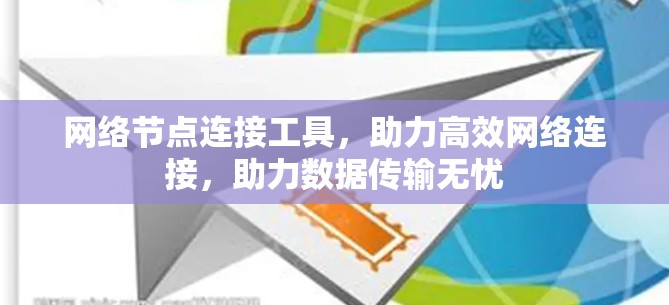 网络节点连接工具,助力高效网络连接,助力数据传输无忧