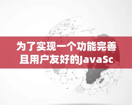 为了实现一个功能完善且用户友好的JavaScript加速器,按照以下步骤进行 为了实现一个功能完善且用户友好的JavaScript加速器,按照以下步骤进行