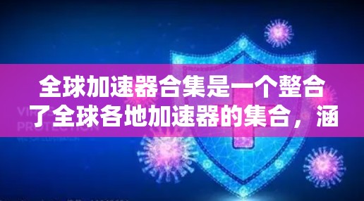 全球加速器合集是一个整合了全球各地加速器的集合,涵盖视频压缩、音频处理、图像处理、游戏优化、视频剪辑、直播传播、云存储等多个领域。以下是该合集的详细分点说明