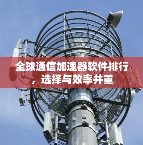 全球通信加速器软件排行,选择与效率并重