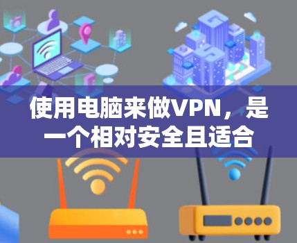 使用电脑来做VPN,是一个相对安全且适合个人使用的解决方案。以下是一个详细的指南,帮助你轻松使用电脑VPN