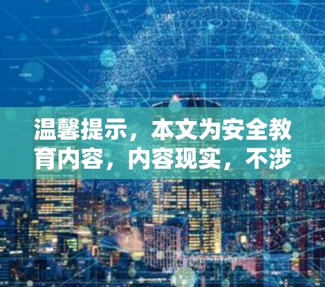 温馨提示，本文为安全教育内容，内容现实，不涉及任何影视、文学或其他娱乐内容