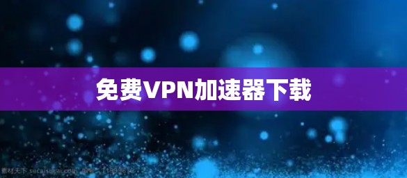 免费VPN加速器下载