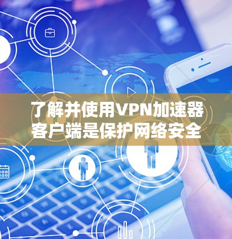 了解并使用VPN加速器客户端是保护网络安全的常用方式。以下是一些免费VPN加速器客户端推荐,帮助您高效访问网络 了解并使用VPN加速器客户端是保护网络安全的常用方式。以下是一些免费VPN加速器客户端推荐,帮助您高效访问网络