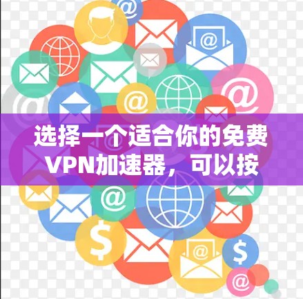 选择一个适合你的免费VPN加速器,可以按照以下步骤进行
