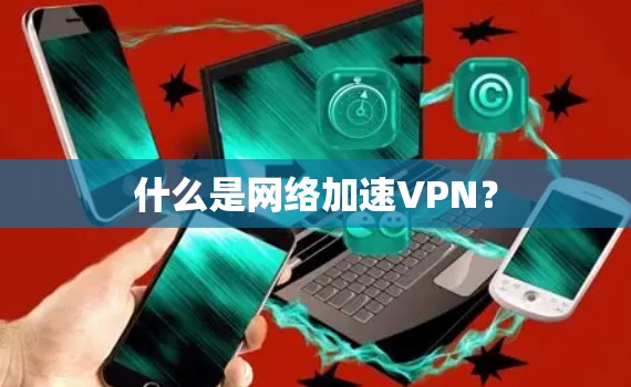 什么是网络加速VPN？