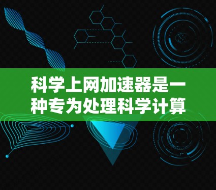 科学上网加速器是一种专为处理科学计算而设计的工具,旨在帮助用户快速完成复杂的科学任务。根据不同的需求和场景,可以选择以下几种工具