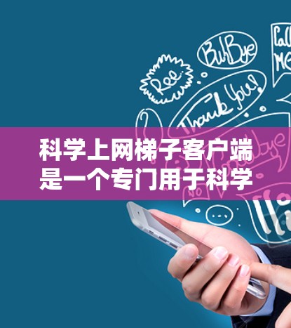 科学上网梯子客户端是一个专门用于科学计算和数据分析的网络软件,提供多种工具和功能,帮助用户进行物理、化学、生物、工程等领域的数据处理和实验分析。以下是关于科学上网梯子客户端的详细信息