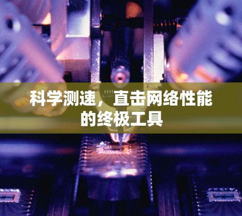 科学测速,直击网络性能的终极工具