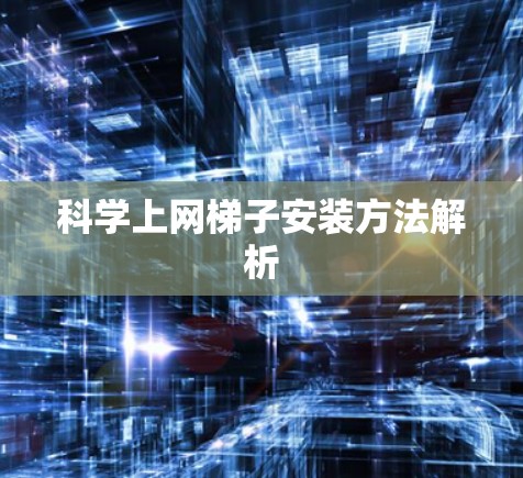 科学上网梯子安装方法解析