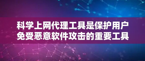 科学上网代理工具是保护用户免受恶意软件攻击的重要工具,主要分为代理服务器、代理软件、网页代理工具、云代理服务和反垃圾邮件过滤器等类型。以下是对这些工具的详细总结和推荐
