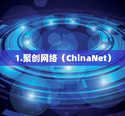 1.聚创网络(ChinaNet) 1.聚创网络(ChinaNet)