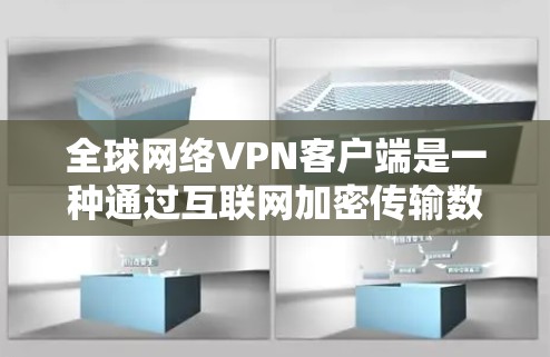 全球网络VPN客户端是一种通过互联网加密传输数据和文件的工具,旨在提供安全、便捷的网络访问体验。以下是对这些客户端的详细介绍