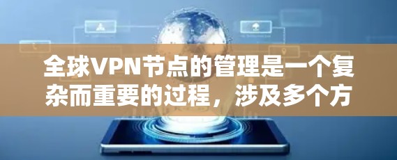 全球VPN节点的管理是一个复杂而重要的过程，涉及多个方面，从基础设备配置到高级安全措施，再到未来的技术挑战。以下是对这一问题的分步解释和总结