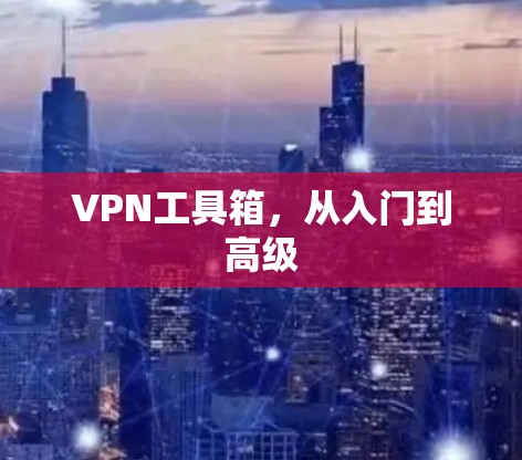 VPN工具箱,从入门到高级