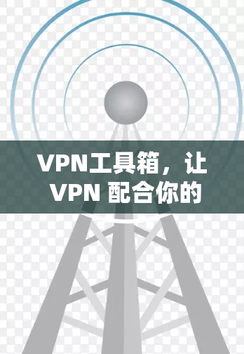 VPN工具箱，让 VPN 配合你的生活更轻松