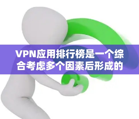 VPN应用排行榜是一个综合考虑多个因素后形成的列表,旨在为用户提供一个全面的参考。以下是一个基于安全性和速度的 VPN 应用排行榜,供参考