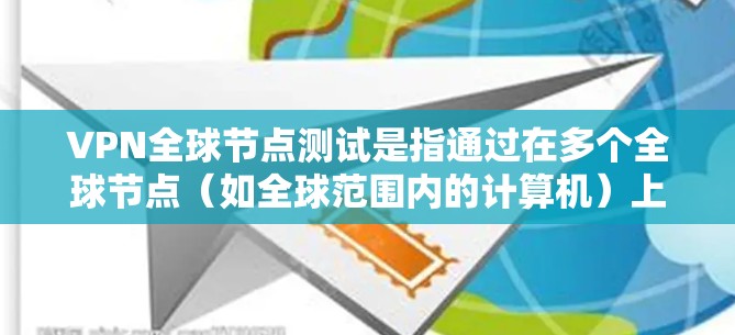VPN全球节点测试是指通过在多个全球节点(如全球范围内的计算机)上测试 VPN 网络连接的能力和稳定性。这些测试通常用于评估 VPN 的安全性和可用性,以确保在多个节点上可以安全可靠地使用 VPN