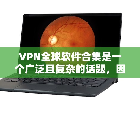 VPN全球软件合集是一个广泛且复杂的话题,因为VPN的开发和应用需要遵循严格的协议和安全标准。以下是一些全球范围内的VPN软件推荐,涵盖不同需求和设备类型