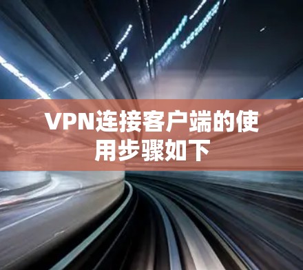 VPN连接客户端的使用步骤如下