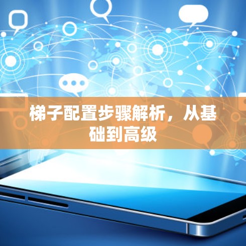 梯子配置步骤解析,从基础到高级