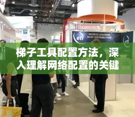 梯子工具配置方法,深入理解网络配置的关键 梯子工具配置方法,深入理解网络配置的关键