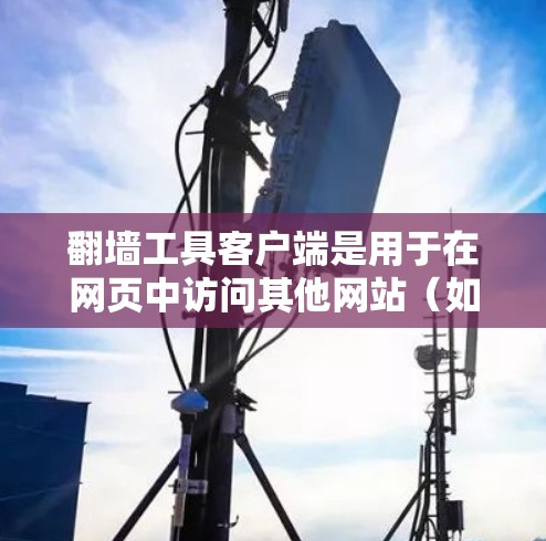 翻墙工具客户端是用于在网页中访问其他网站（如台湾）的安全工具，因为这些网站通常无法通过普通浏览器访问。以下是关于翻墙工具客户端的详细介绍