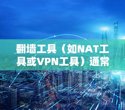 翻墙工具（如NAT工具或VPN工具）通常用于配置网络设备以实现网络隔离，例如将外部网络设备与内部网络设备分开。以下是一个简单的步骤指南，帮助您在某个设备或网络上测试翻墙工具