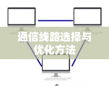 通信线路选择与优化方法 通信线路选择与优化方法